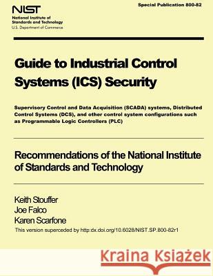 NIST Special Publication 800-82 Guide to Industrial Control Systems Security U. S. Department of Commerce 9781502473165