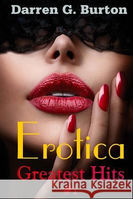 Erotica: Greatest Hits #1 Darren G. Burton 9781502474537 Createspace