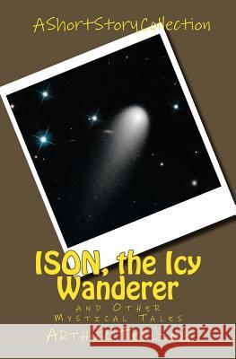 ISON, the Icy Wanderer: and Other Mystical Tales Telling, Arthur 9781502475602