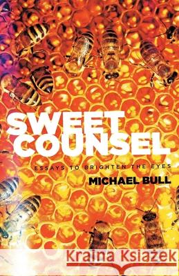 Sweet Counsel: Essays to Brighten the Eyes Michael Bull 9781502476135