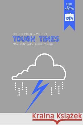 Tough Times: What to Do When Life Really Hurts Stephen D. Swihart 9781502476517