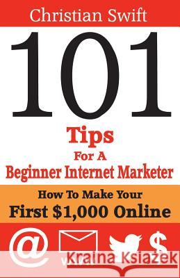 101 Tips For a Beginner Internet Marketer: How To Make Your First $1,000 Online Moore, Joanne 9781502477804