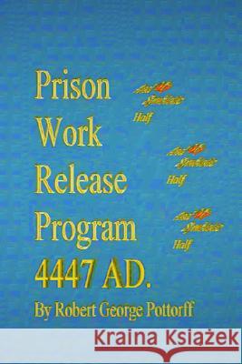 Prison Work Release Program 4447 AD.: and my symbiotic half Pottorff, Robert George 9781502478207 Createspace