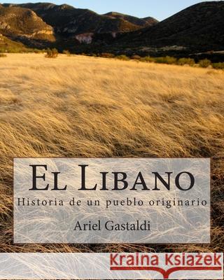 El Libano: Historia de un pueblo originario Gastaldi, Ariel Marcelo 9781502478498 Createspace