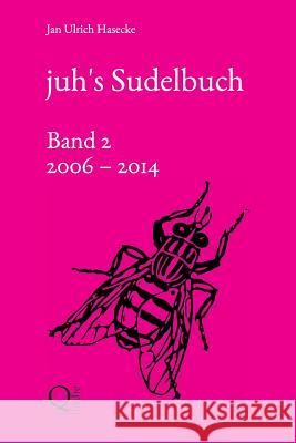 juh's Sudelbuch (Band 2: 2006 bis 2014) Hasecke, Jan Ulrich 9781502478900 Createspace
