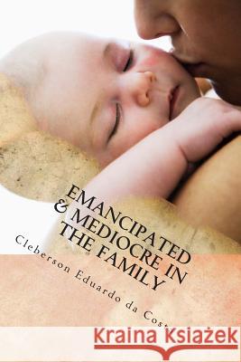 Emancipated & Mediocre in the Family Cleberson Eduardo D 9781502479013 Createspace Independent Publishing Platform