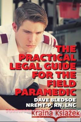 The Practical Legal Guide for the Field Paramedic Tony R. Dalton Nremt-P Rn Lnc Dave Bledsoe 9781502479334