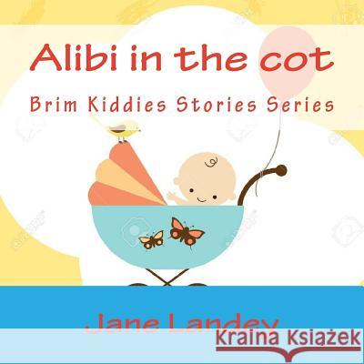 Alibi in the cot: Brim Kiddies Stories Series Landey, Jane 9781502481498