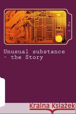 Unusual substance - the Story Ma, J. 9781502481597 Createspace