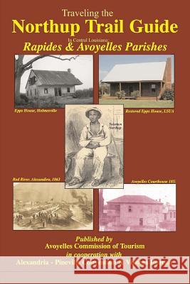 Traveling the Northup Trail in Central Louisiana: Rapides & Avoyelles Parishes: 1841-1853 Randy Decuir Carlos Mayeu 9781502481894 Createspace Independent Publishing Platform