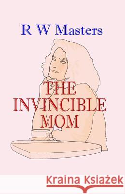 The Invincible Mom R. W. Masters 9781502484222 Createspace