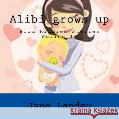 Alibi grows up: Brim Kiddies Stories Series Landey, Jane 9781502484277 Createspace