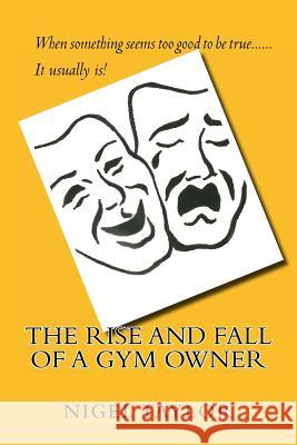 The rise and fall of a Gym owner Taylor, Nigel 9781502484987 Createspace