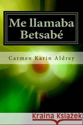 Me llamaba Betsabé Aldrey, Carmen Karin 9781502485731 Createspace