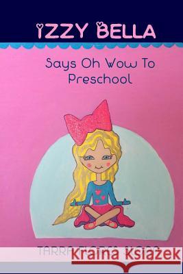 Izzy Bella: Says Oh Wow To Preschool Flores Sloan, Tarra 9781502485823