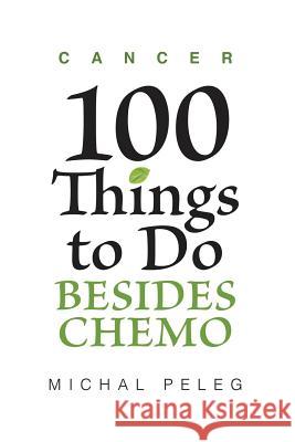 Cancer - 100 Things To Do Besides Chemo Peleg, Michal 9781502487391