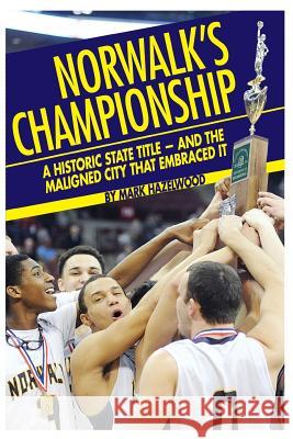 Norwalk's championship: A historic state title - and the maligned city that embraced it Davis, Nick 9781502487896