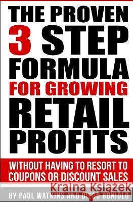 The Proven 3 Step Formula For Growing Retail Profits: Without having to resort to coupons or discount sales Boniolo, Diego 9781502488459 Createspace