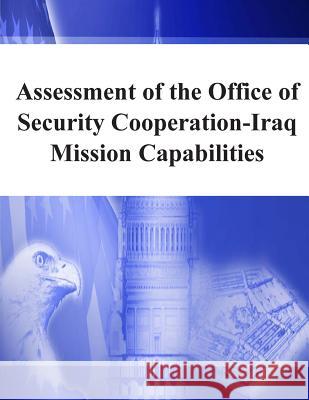 Assessment of the Office of Security Cooperation-Iraq Mission Capabilities United States Department of Defense Offi 9781502488732 Createspace
