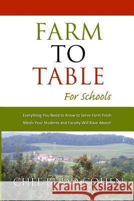 Farm to Table for Schools: Everything You Need to Know to Serve Farm Fresh Meals Your Students and Faculty Will Rave About Cohen, Budd 9781502489777 Createspace