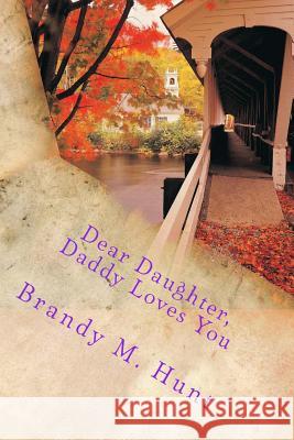 Dear Daughter: Daddy Loves You Brandy Michelle Hunt 9781502490742 Createspace