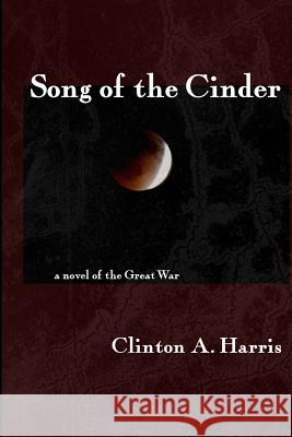 Song of the Cinder: a Novel of the Great War Harris, Clinton a. 9781502490902