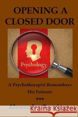 Opening a Closed Door: A Psychotherapist Remembers His Patients Alexander Boeringa 9781502491602 Createspace