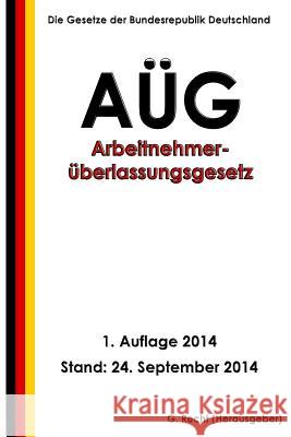 Arbeitnehmerüberlassungsgesetz - AÜG Recht, G. 9781502492685 Createspace