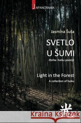 Light in the Forest: A collection of haiku Steve Agnew Jasmina Susa 9781502492906 Createspace Independent Publishing Platform