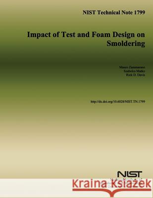 NIST Technical Note 1799 Impact of Test and Foam Design on Smoldering U. S. Department of Commerce 9781502492968