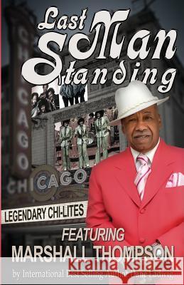 Last Man Standing: Legendary Chi-Lites - Featuring Marshall Thompson Marshall Thompson Bonnie Classen Nate Caldwell 9781502494245