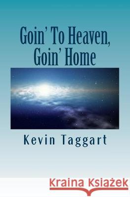 Goin' To Heaven, Goin' Home Paul Taggart Kevin Taggart 9781502494283 Createspace Independent Publishing Platform