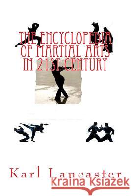 The Encyclopededia of Martial Arts in 21st Century MR Karl Lancaster 9781502494818 Createspace