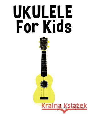 Ukulele for Kids: Christmas Carols, Classical Music, Nursery Rhymes, Traditional & Folk Songs! Javier Marco 9781502494856 Createspace