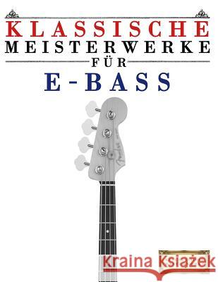 Klassische Meisterwerke Für E-Bass: Leichte Stücke Von Bach, Beethoven, Brahms, Handel, Haydn, Mozart, Schubert, Tchaikovsky, Vivaldi Und Wagner Masterworks, Easy Classical 9781502494955 Createspace