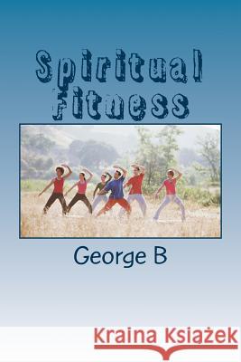 Spiritual Fitness: The Key to Maintaining Sobriety George B 9781502495334 Createspace
