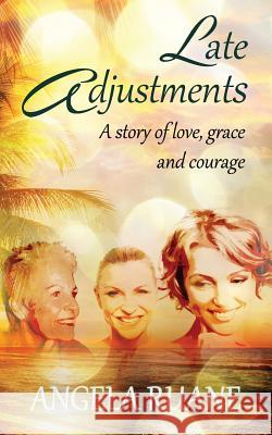 Late Adjustments: A story of love, grace and courage Ruane, Angela 9781502495716