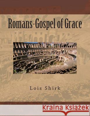 Romans-Gospel of Grace Lois M. Shirk 9781502496065 Createspace