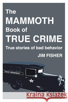 The Mammoth Book of True Crime Jim Fisher 9781502496492 Createspace