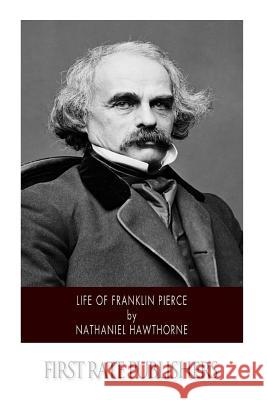 Life of Franklin Pierce Nathaniel Hawthorne 9781502496768 Createspace