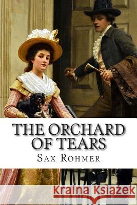 The Orchard of Tears Sax Rohmer 9781502497222 Createspace