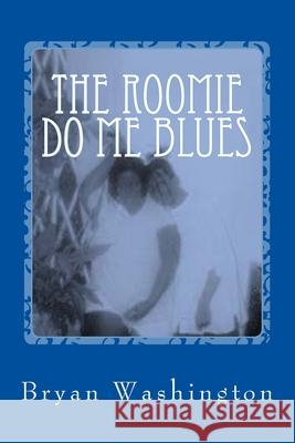 The Roomie Do Me Blues Bryan Washington 9781502497475 Createspace