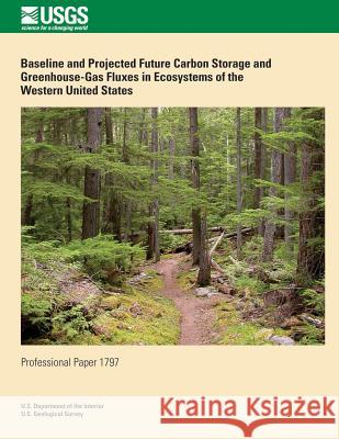 Baseline and Project Future Carbon Storage and Greenhouse-Gas Fluxes in Ecosystems of the Western United States U. S. Department of the Interior 9781502497543