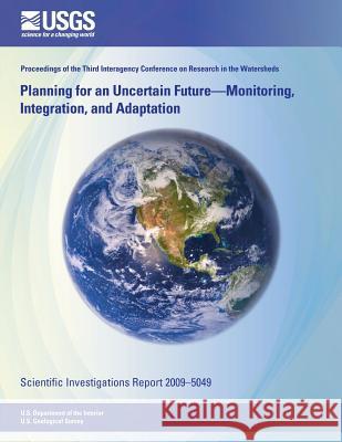 Planning for an Uncertain Future-Monitoring, Integration, and Adaptation U. S. Department of the Interior 9781502497741 Createspace