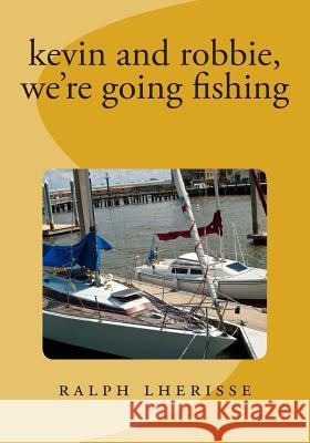 kevin and robbie, we're going fishing: revised edition Lherisse, Dayna Michele 9781502499752 Createspace