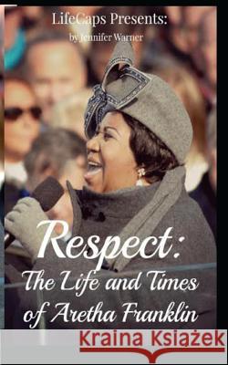 Respect: The Life and Times of Aretha Franklin Jennifer Warner Lifecaps 9781502500007