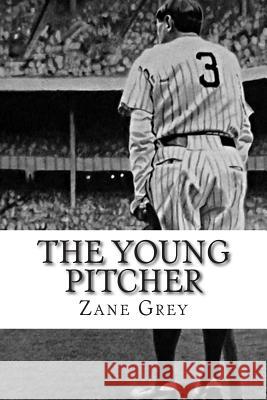 The Young Pitcher Zane Grey 9781502502704 Createspace