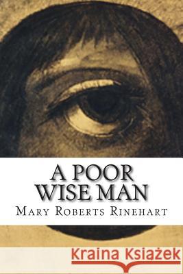 A Poor Wise Man Mary Roberts Rinehart 9781502503800 Createspace