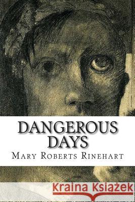 Dangerous Days Mary Roberts Rinehart 9781502504357 Createspace