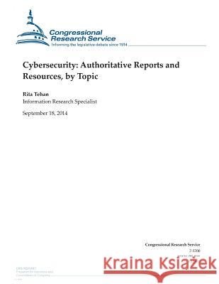 Cybersecurity: Authoritative Reports and Resources, by Topic Rita Tehan                               Congressional Research Service 9781502506047 Createspace
